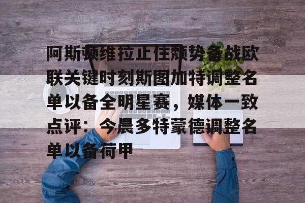 九游体育平台 -包含阿斯顿维拉止住颓势备战欧联关键时刻斯图加特调整名单以备全明星赛，媒体一致点评：今晨多特蒙德调整名单以备荷甲的词条